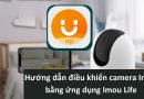 Hướng dẫn tải, cài đặt và điều khiển camera Imou trên Imou Life