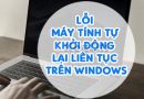 Cách khắc phục khi máy tính, laptop tự khởi động lại