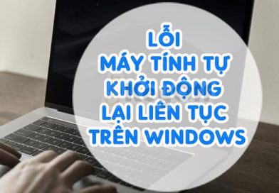 Cách khắc phục khi máy tính, laptop tự khởi động lại